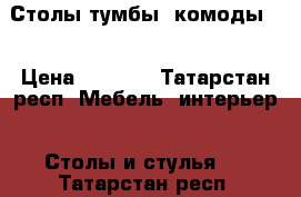 Столы тумбы, комоды.  › Цена ­ 1 300 - Татарстан респ. Мебель, интерьер » Столы и стулья   . Татарстан респ.